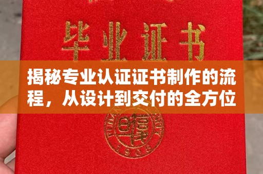 都昌揭秘专业认证证书制作的流程，从设计到交付的全方位指南