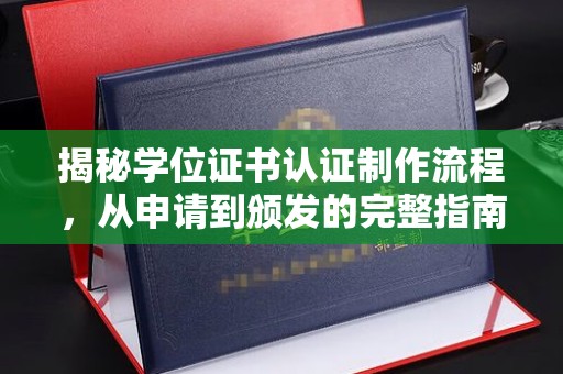 都昌揭秘学位证书认证制作流程，从申请到颁发的完整指南