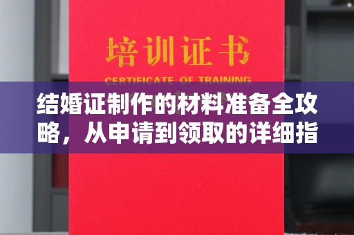 都昌结婚证制作的材料准备全攻略，从申请到领取的详细指南