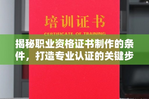 都昌揭秘职业资格证书制作的条件，打造专业认证的关键步骤