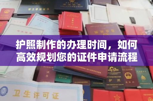 都昌护照制作的办理时间，如何高效规划您的证件申请流程